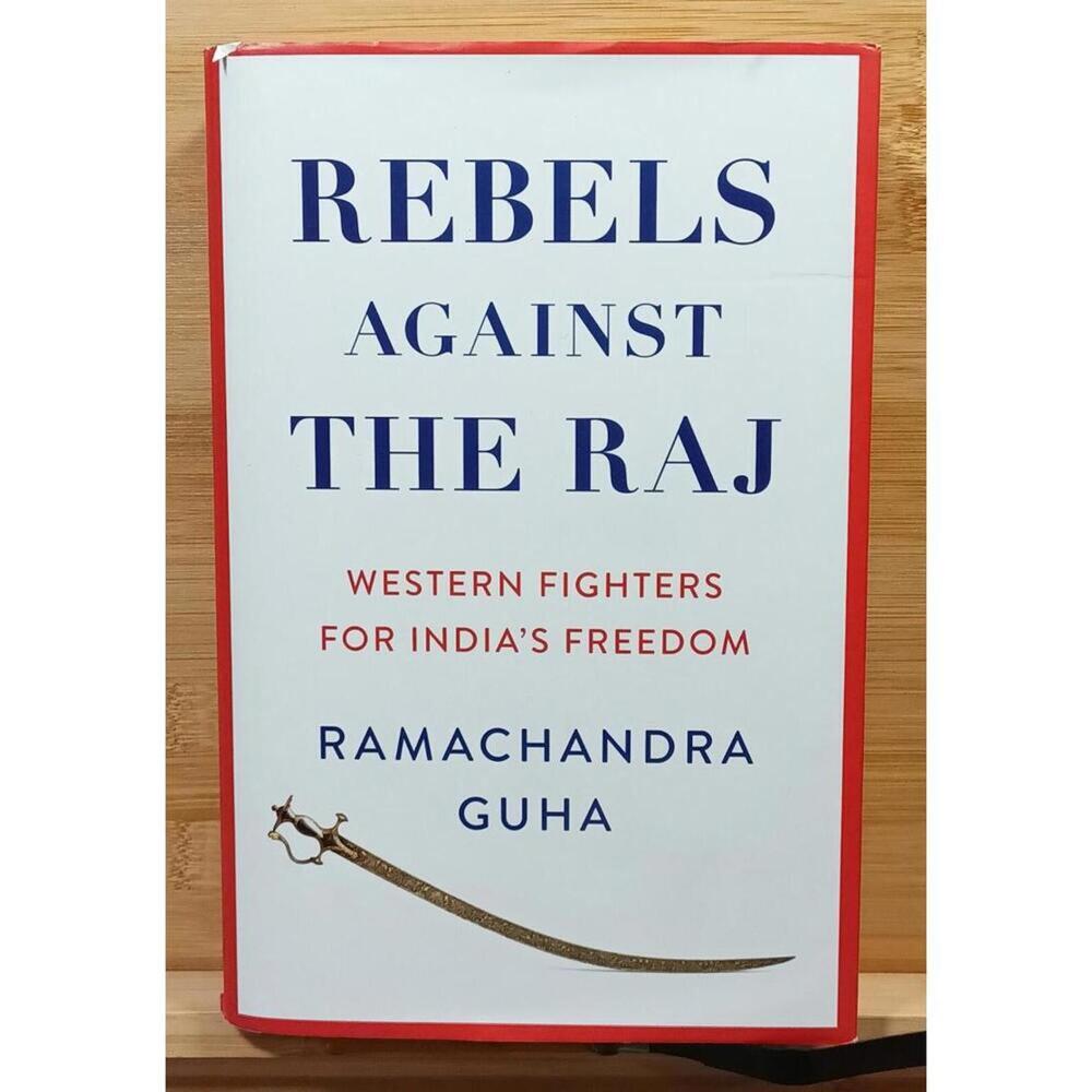 Rebels Against The Raj: Western Fighters for India's Freedom by Ramachandra Guha